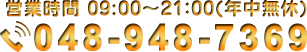 営業時間 09:00～21：00(年中無休) 048-948-7369